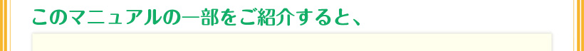 このマニュアルの一部をご紹介すると、